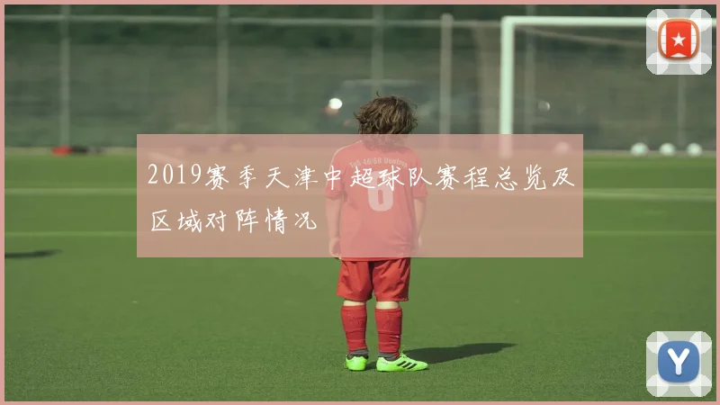 2019赛季天津中超球队赛程总览及区域对阵情况