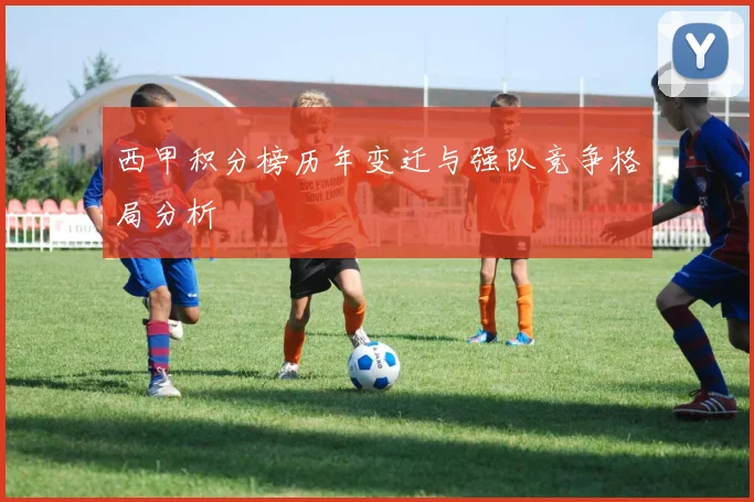 西甲积分榜历年变迁与强队竞争格局分析